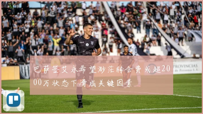 巴萨签艾永希望渺茫转会费或超2000万状态下滑成关键因素