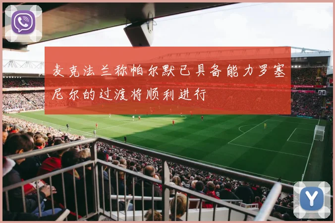 麦克法兰称帕尔默已具备能力罗塞尼尔的过渡将顺利进行
