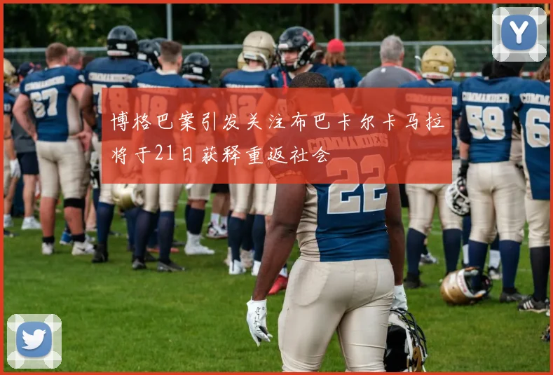 博格巴案引发关注布巴卡尔卡马拉将于21日获释重返社会